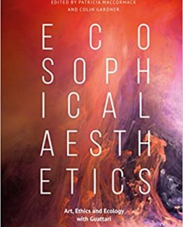 Ecosophical Aesthetics Art, Ethics and Ecology with Guattari