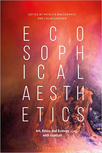 Ecosophical Aesthetics Art, Ethics and Ecology with Guattari