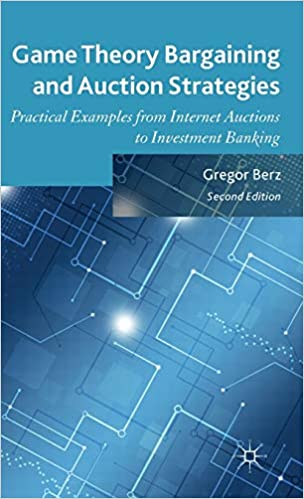 Game Theory Bargaining and Auction Strategies 2nd Edition by Gregor Berz