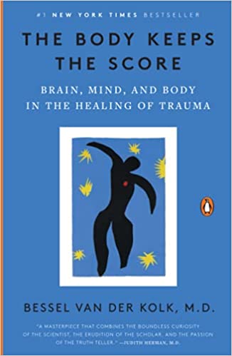 The Body Keeps the Score Brain Mind and Body in the Healing of Trauma