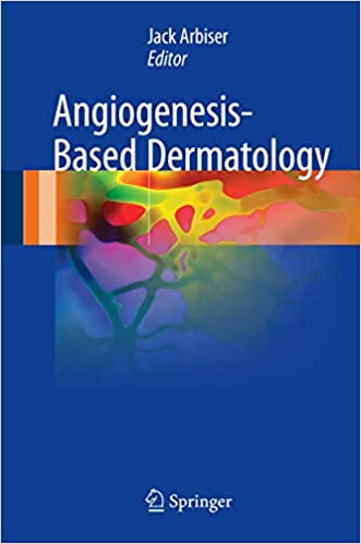 Angiogenesis-Based Dermatology 2017 Edition by Jack L. Arbiser