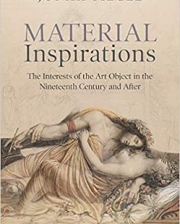 Material Inspirations The Interests of the Art Object in the Nineteenth Century and After