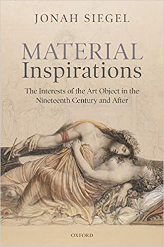 Material Inspirations The Interests of the Art Object in the Nineteenth Century and After