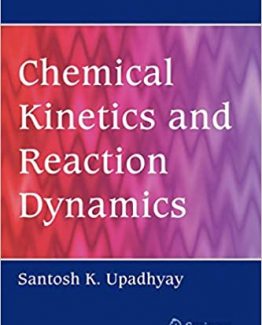 Chemical Kinetics and Reaction Dynamics by Santosh K. Upadhyay
