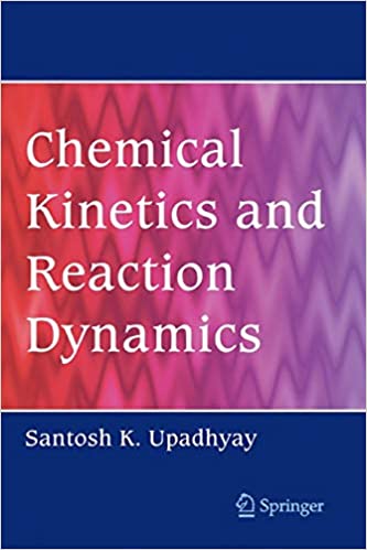 Chemical Kinetics and Reaction Dynamics by Santosh K. Upadhyay