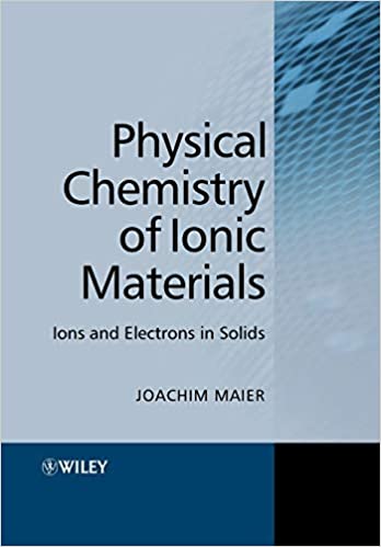 Physical Chemistry of Ionic Materials Ions and Electrons in Solids by Joachim Maier