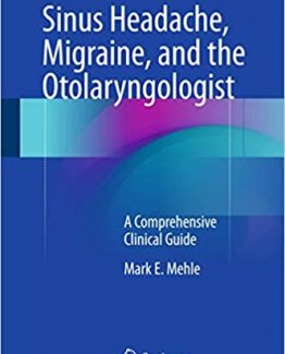Sinus Headache Migraine and the Otolaryngologist A Comprehensive Clinical Guide