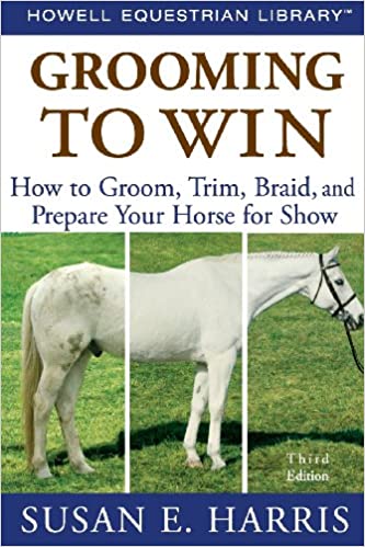 Grooming To Win How to Groom Trim Braid and Prepare Your Horse for Show