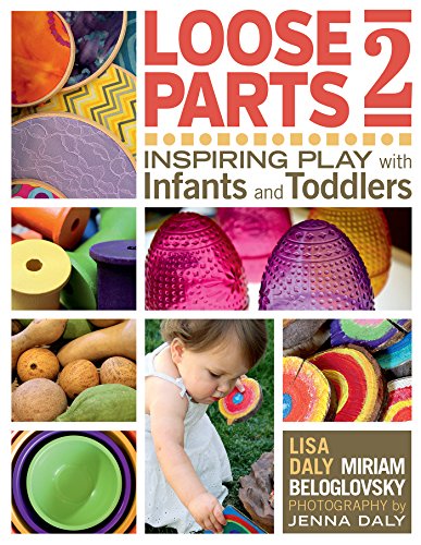 Loose Parts 2 Inspiring Play with Infants and Toddlers by Lisa Daly
