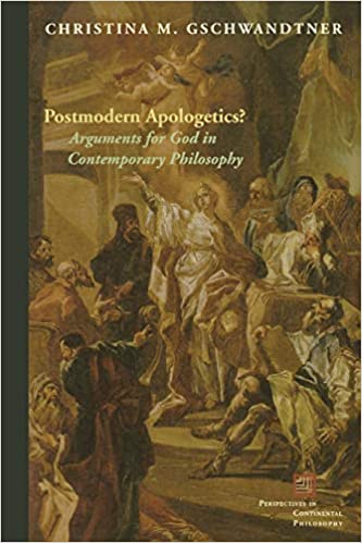 Postmodern Apologetics Arguments for God in Contemporary Philosophy