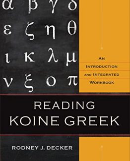 Reading Koine Greek An Introduction and Integrated Workbook by Rod Decker