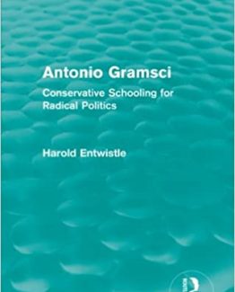 Antonio Gramsci Conservative Schooling for Radical Politics by Harold Entwistle