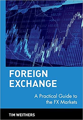 Foreign Exchange A Practical Guide to the FX Markets 1st Edition by Tim Weithers