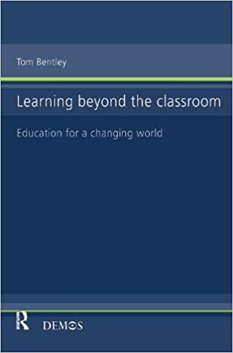 Learning Beyond the Classroom Education for a Changing World by Tom Bentley