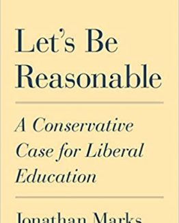 Let's Be Reasonable A Conservative Case for Liberal Education