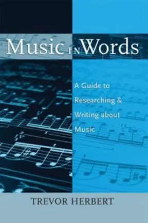 Music in Words A Guide to Researching and Writing about Music by Trevor Herbert