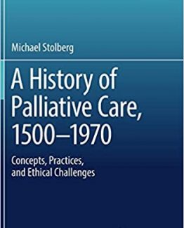 A History of Palliative Care 1500-1970 Concepts Practices and Ethical challenges