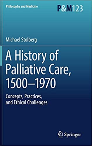 A History of Palliative Care 1500-1970 Concepts Practices and Ethical challenges