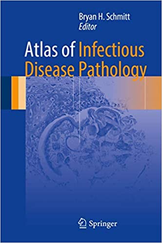 Atlas of Infectious Disease Pathology 2017 Edition by Bryan H. Schmitt