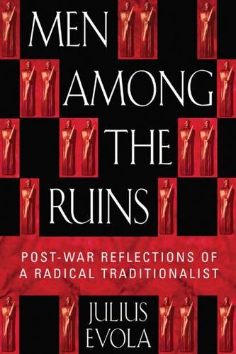 Men Among the Ruins Post-War Reflections of a Radical Traditionalist by Julius Evola