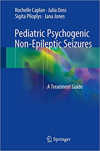 Pediatric Psychogenic Non-Epileptic Seizures A Treatment Guide by Rochelle Caplan
