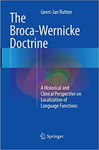 The Broca-Wernicke Doctrine 2017 Edition by Geert-Jan Rutten