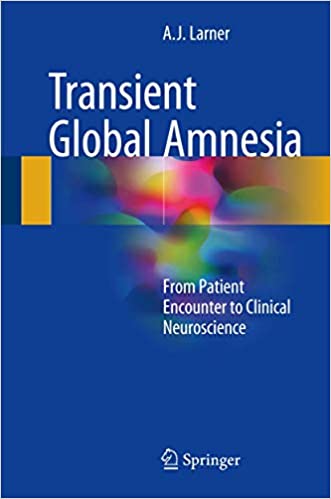 Transient Global Amnesia From Patient Encounter to Clinical Neuroscience