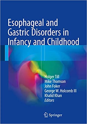 Esophageal and Gastric Disorders in Infancy and Childhood 2017 Edition by Holger Till