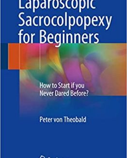 Laparoscopic Sacrocolpopexy for Beginners 2017 Edition by Peter von Theobald