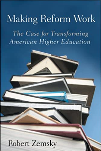 Making Reform Work The Case for Transforming American Higher Education by Robert Zemsky