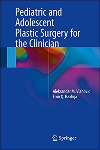 Pediatric and Adolescent Plastic Surgery for the Clinician 2017 Edition