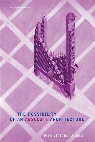 The Possibility of an Absolute Architecture by Pier V. Aureli