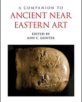 A Companion to Ancient Near Eastern Art by Ann C. Gunter