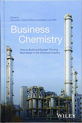 Business Chemistry How to Build and Sustain Thriving Businesses in the Chemical Industry Jens Leker