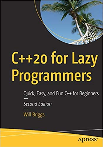 C++20 for Lazy Programmers Quick Easy and Fun C++ for Beginners 2nd Edition by Will Briggs