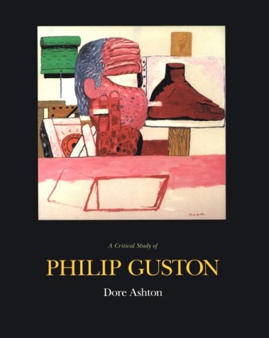 A Critical Study of Philip Guston 1st Edition by Dore Ashton