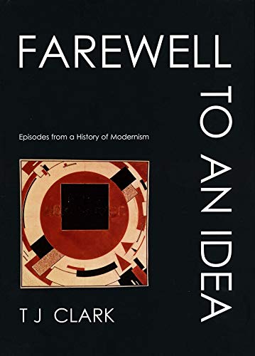 Farewell to an Idea Episodes from a History of Modernism by T. J. Clark