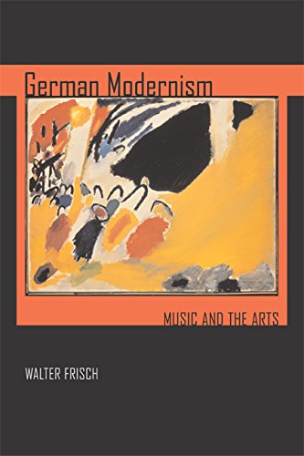 German Modernism Music and the Arts Volume 3 by Walter Frisch