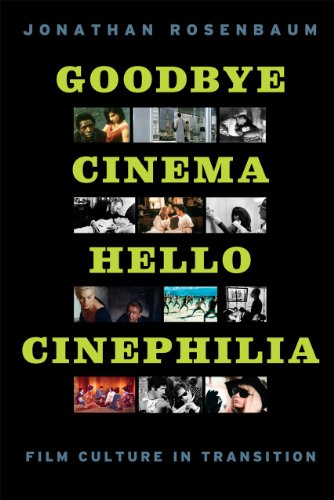 Goodbye Cinema Hello Cinephilia Film Culture in Transition by Jonathan Rosenbaum