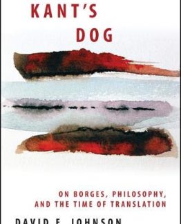 Kant's Dog On Borges Philosophy and the Time of Translation by David E. Johnson