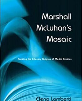 Marshall McLuhan's Mosaic Probing the Literary Origins of Media Studies by Elena Lamberti