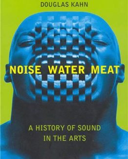 Noise Water Meat A History of Sound in the Arts by Douglas Kahn