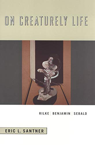 On Creaturely Life Rilke Benjamin Sebald by Eric L. Santner