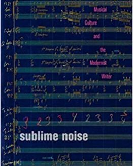 Sublime Noise Musical Culture and the Modernist Writer by Josh Epstein