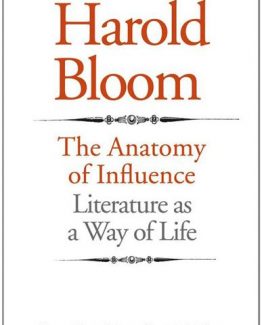 The Anatomy of Influence Literature as a Way of Life by Harold Bloom