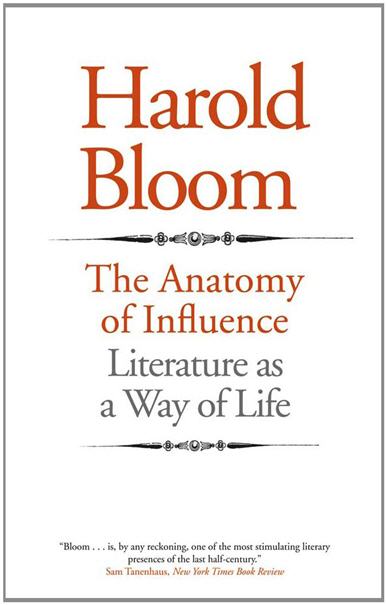 The Anatomy of Influence Literature as a Way of Life by Harold Bloom