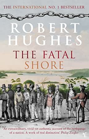 The Fatal Shore The Epic of Australia's Founding by Robert Hughes