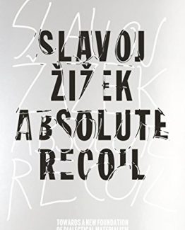 Absolute Recoil Towards A New Foundation Of Dialectical Materialism by Slavoj Zizek