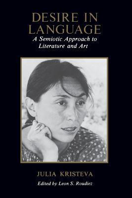 Desire in Language A Semiotic Approach to Literature and Art by Julia Kristeva