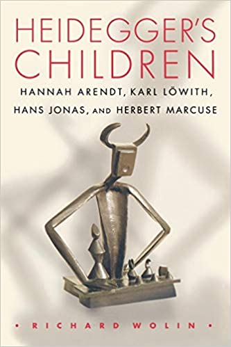 Heidegger's Children Hannah Arendt Karl Löwith Hans Jonas and Herbert Marcuse